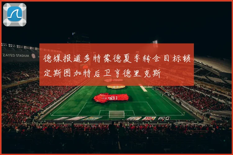 德媒报道多特蒙德夏季转会目标锁定斯图加特后卫亨德里克斯