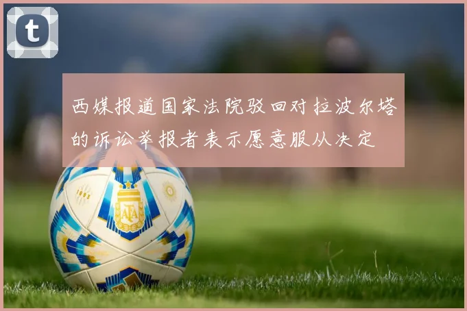 西媒报道国家法院驳回对拉波尔塔的诉讼举报者表示愿意服从决定