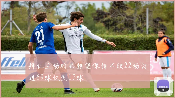 拜仁主场对弗赖堡保持不败22场打进69球仅失13球