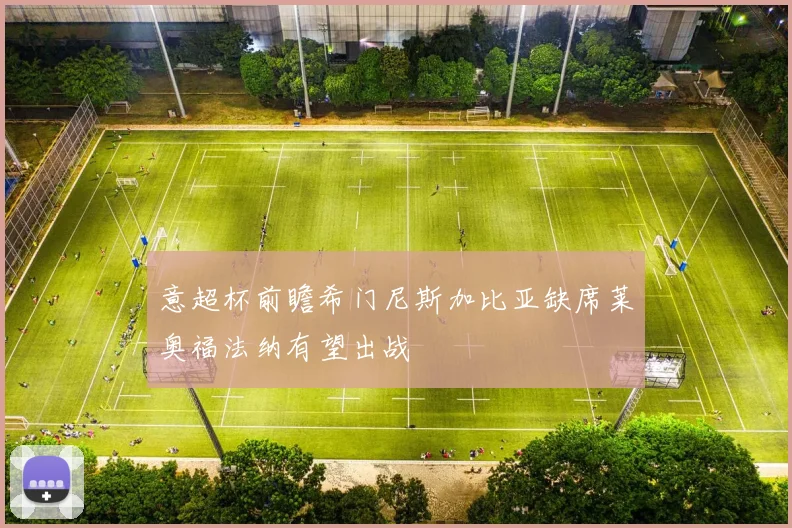 意超杯前瞻希门尼斯加比亚缺席莱奥福法纳有望出战