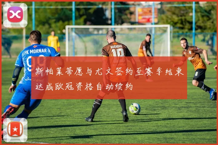 斯帕莱蒂愿与尤文签约至赛季结束达成欧冠资格自动续约